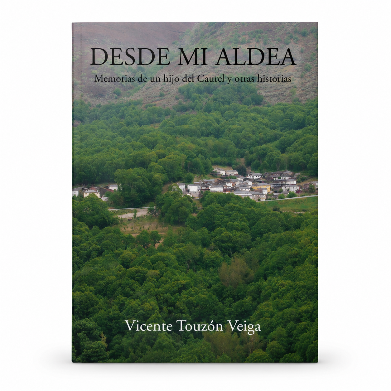 Desde mi aldea - Memorias de un hijo del Caurel y otras historias
